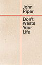 DON’T WASTE YOUR LIFE