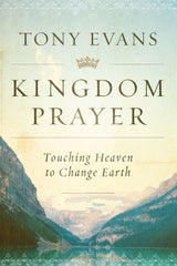 KINGDOM PRAYER: TOUCHING HEAVEN TO CHANGE EARTH